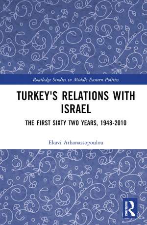 Turkey's Relations With Israel: The First Sixty Two Years,1948–2010 de Ekavi Athanassopoulou