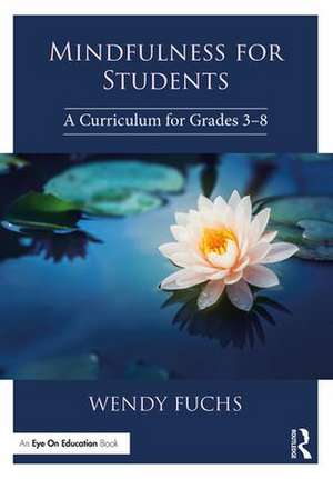 Mindfulness for Students: A Curriculum for Grades 3-8 de Wendy Fuchs