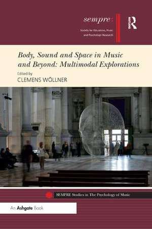 Body, Sound and Space in Music and Beyond: Multimodal Explorations de Clemens Wöllner