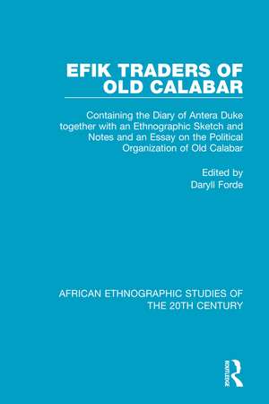 Efik Traders of Old Calabar: Containing the Diary of Antera Duke together with an Ethnographic Sketch and Notes and an Essay on the Political Organization of Old Calabar de Daryll Forde