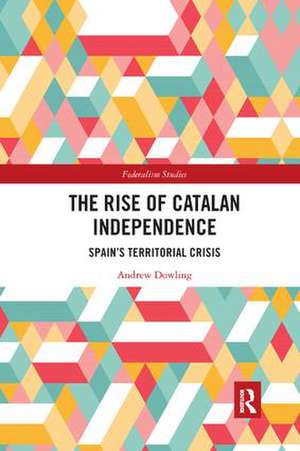 The Rise of Catalan Independence: Spain’s Territorial Crisis de Andrew Dowling