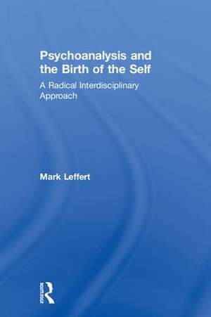 Psychoanalysis and the Birth of the Self: A Radical Interdisciplinary Approach de Mark Leffert