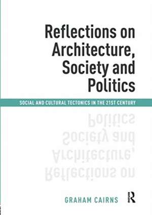 Reflections on Architecture, Society and Politics: Social and Cultural Tectonics in the 21st Century de Graham Cairns