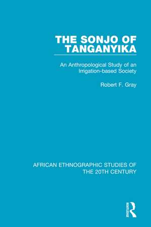 The Sonjo of Tanganyika: An Anthropological Study of an Irrigation-based Society de Robert F. Gray