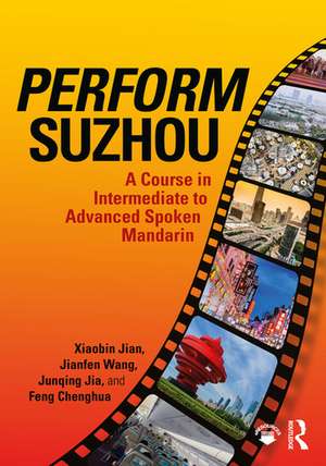 Perform Suzhou: A Course in Intermediate to Advanced Spoken Mandarin de Xiaobin Jian