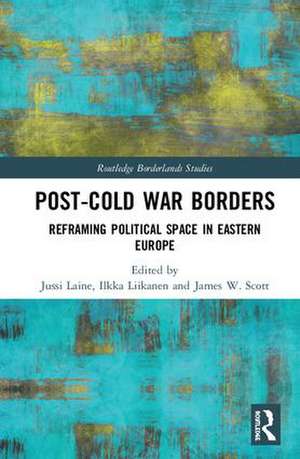 Post-Cold War Borders: Reframing Political Space in Eastern Europe de Jussi Laine