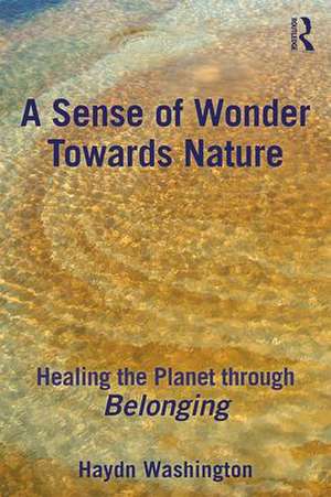 A Sense of Wonder Towards Nature: Healing the Planet through Belonging de Haydn Washington