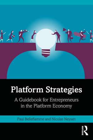 Platform Strategies: A Guidebook for Entrepreneurs in the Platform Economy de Paul Belleflamme