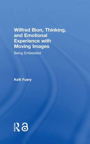 Wilfred Bion, Thinking, and Emotional Experience with Moving Images: Being Embedded de Kelli Fuery