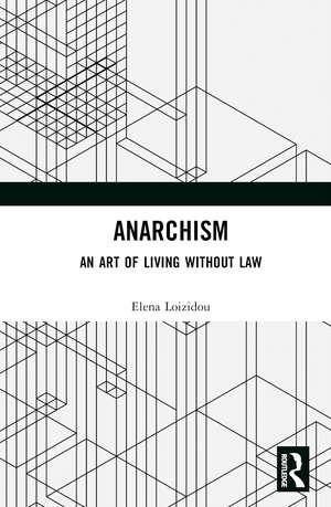 Anarchism: An Art of Living Without Law de Elena Loizidou