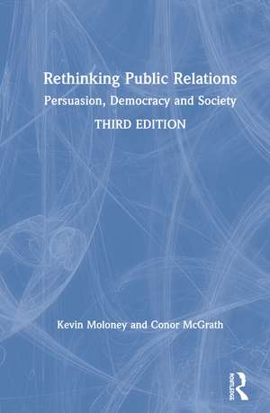 Rethinking Public Relations: Persuasion, Democracy and Society de Kevin Moloney