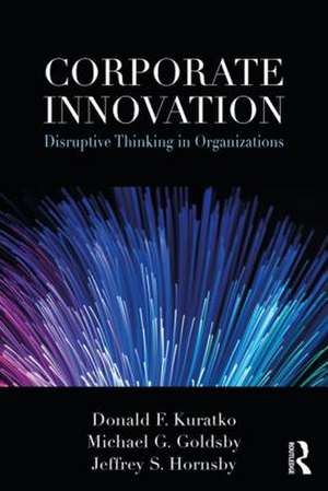 Corporate Innovation: Disruptive Thinking in Organizations de Donald F. Kuratko