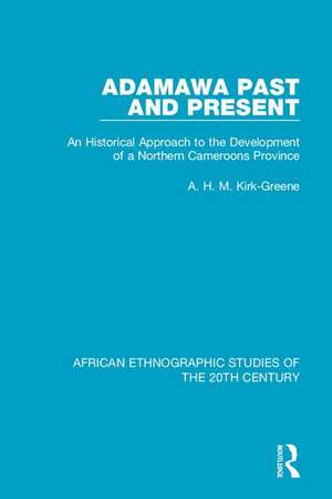 Adamawa Past and Present: An Historical Approach to the Development of a Northern Cameroons Province de A. H. M. Kirk-Greene