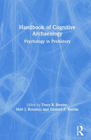 Handbook of Cognitive Archaeology: Psychology in Prehistory de Tracy B. Henley