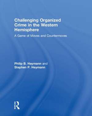 Challenging Organized Crime in the Western Hemisphere: A Game of Moves and Countermoves de Philip B. Heymann