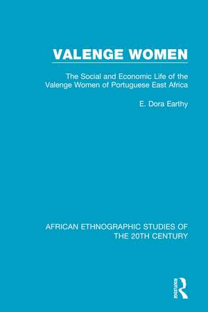 Valenge Women: Social and Economic Life of the Valenge Women of Portuguese East Africa de E. Dora Earthy