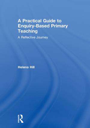 A Practical Guide to Enquiry-Based Primary Teaching: A Reflective Journey de Helena Hill