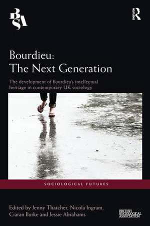 Bourdieu: The Next Generation: The Development of Bourdieu's Intellectual Heritage in Contemporary UK Sociology de Jenny Thatcher