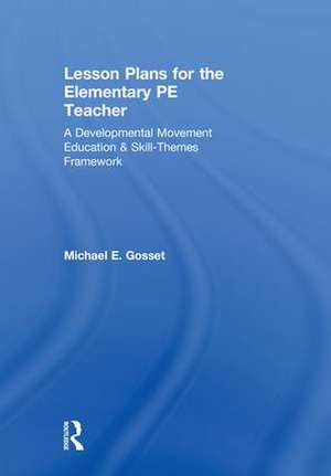 Lesson Plans for the Elementary PE Teacher: A Developmental Movement Education & Skill-Themes Framework de Michael E. Gosset