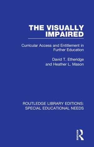 The Visually Impaired: Curricular Access and Entitlement in Further Education de David T. Etheridge