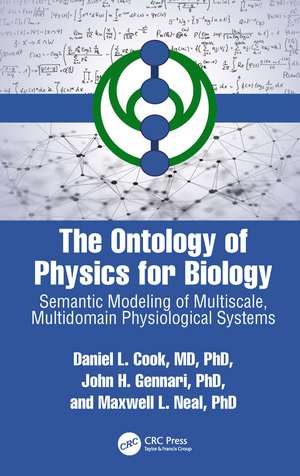 The Ontology of Physics for Biology: Semantic Modeling of Multiscale, Multidomain Physiological Systems de Daniel L. Cook