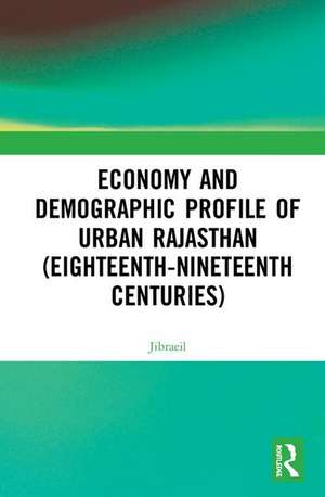 Economy and Demographic Profile of Urban Rajasthan (Eighteenth-Nineteenth Centuries) de Jibraeil,