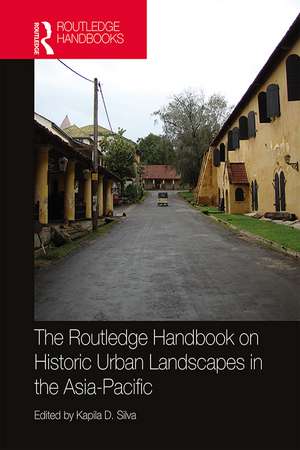 The Routledge Handbook on Historic Urban Landscapes in the Asia-Pacific de Kapila Silva