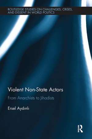 Violent Non-State Actors: From Anarchists to Jihadists de Ersel Aydinli