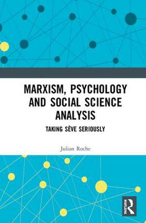 Marxism, Psychology and Social Science Analysis: Taking Sève Seriously de Julian Roche