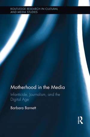 Motherhood in the Media: Infanticide, Journalism, and the Digital Age de Barbara Barnett