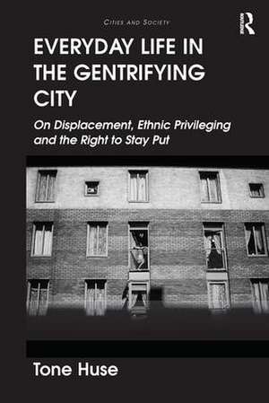 Everyday Life in the Gentrifying City: On Displacement, Ethnic Privileging and the Right to Stay Put de Tone Huse