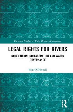 Legal Rights for Rivers: Competition, Collaboration and Water Governance de Erin O'Donnell