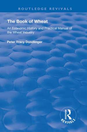 The Book of Wheat: An Economic History and Practical Manual of the Wheat Industry de Peter Tracy Dondlinger