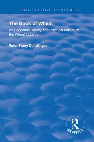 The Book of Wheat: An Economic History and Practical Manual of the Wheat Industry de Peter Tracy Dondlinger