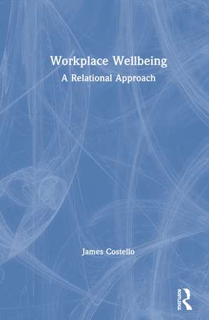 Workplace Wellbeing: A Relational Approach de James Costello