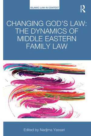 Changing God's Law: The dynamics of Middle Eastern family law de Nadjma Yassari