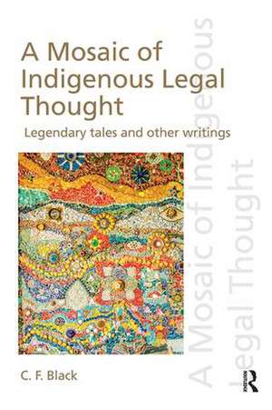 A Mosaic of Indigenous Legal Thought: Legendary Tales and Other Writings de C. F. Black