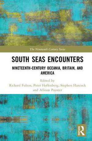 South Seas Encounters: Nineteenth-Century Oceania, Britain, and America de Richard Fulton