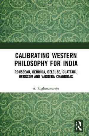 Calibrating Western Philosophy for India: Rousseau, Derrida, Deleuze, Guattari, Bergson and Vaddera Chandidas de A. Raghuramaraju