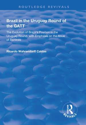 Brazil in the Uruguay Round of the GATT: The Evolution of Brazil's Position in the Uruguay Round, with Emphasis on the Issue of Services de Ricardo Wahrendorff Caldas