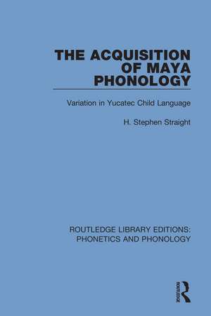 The Acquisition of Maya Phonology: Variation in Yucatec Child Language de H. Stephen Straight