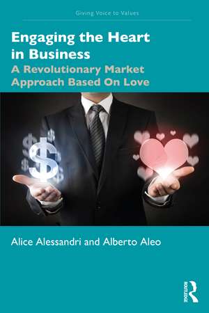 Engaging the Heart in Business: A Revolutionary Market Approach Based On Love de Alice Alessandri