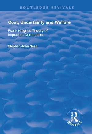 Cost, Uncertainty and Welfare: Frank Knight's Theory of Imperfect Competition de Stephan John Nash