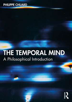 The Temporal Mind: A Philosophical Introduction de Philippe Chuard