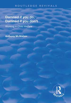 Damned If You Do, Damned If You Don't: Working in Child Welfare de Anthony McMahon