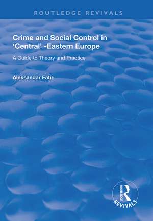 Crime and Social Control in Central-Eastern Europe: A Guide to Theory and Practice de Aleksandar Fatic