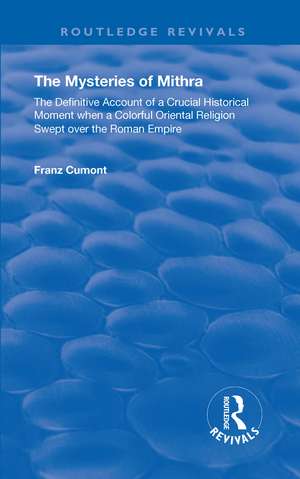 The Mysteries of Mithra: The Definitive Account of a Crucial Historical Moment when a Colorful Oriental Religion Swept over the Roman Empire de Franz Cumont