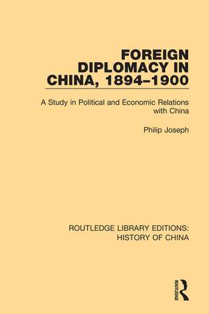 Foreign Diplomacy in China, 1894-1900: A Study in Political and Economic Relations with China de Philip Joseph