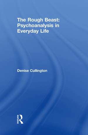 The Rough Beast: Psychoanalysis in Everyday Life de Denise Cullington