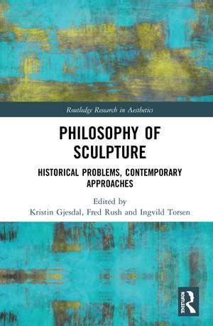 Philosophy of Sculpture: Historical Problems, Contemporary Approaches de Kristin Gjesdal